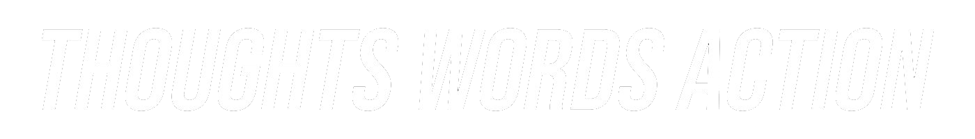 Thoughts Words Action